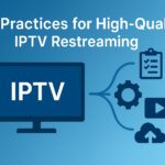 Best Practices for High-Quality IPTV Restreaming