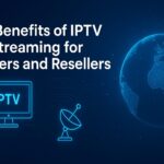 Top Benefits of IPTV Restreaming for Providers and Resellers